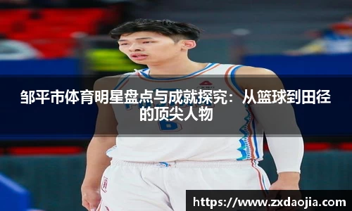 邹平市体育明星盘点与成就探究：从篮球到田径的顶尖人物