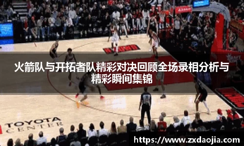 火箭队与开拓者队精彩对决回顾全场录相分析与精彩瞬间集锦