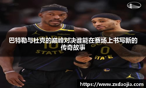 巴特勒与杜克的巅峰对决谁能在赛场上书写新的传奇故事